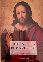 ¡Oh, Santa Eucaristía! Oraciones para la adoración eucarística